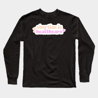 Abortion Is Healthcare Long Sleeve T-Shirt